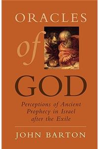 Oracles of God: Perceptions of Ancient Prophecy in Israel After the Exile