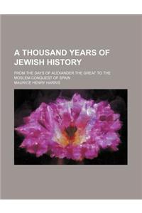 A Thousand Years of Jewish History; From the Days of Alexander the Great to the Moslem Conquest of Spain