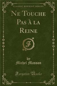 Ne Touche Pas À La Reine (Classic Reprint)