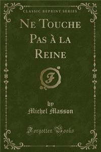 Ne Touche Pas Ã? La Reine (Classic Reprint)