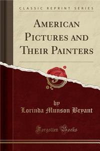 American Pictures and Their Painters (Classic Reprint)