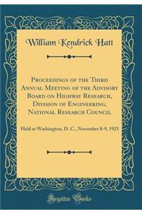 Proceedings of the Third Annual Meeting of the Advisory Board on Highway Research, Division of Engineering, National Research Council: Held at Washington, D. C., November 8-9, 1923 (Classic Reprint): Held at Washington, D. C., November 8-9, 1923 (Classic Reprint)