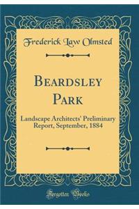 Beardsley Park: Landscape Architects' Preliminary Report, September, 1884 (Classic Reprint)