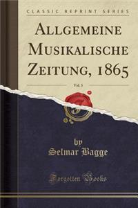 Allgemeine Musikalische Zeitung, 1865, Vol. 3 (Classic Reprint)