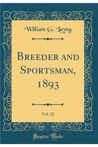 Breeder and Sportsman, 1893, Vol. 22 (Classic Reprint)