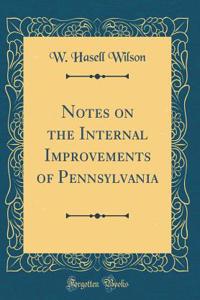 Notes on the Internal Improvements of Pennsylvania (Classic Reprint)