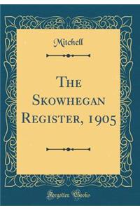 The Skowhegan Register, 1905 (Classic Reprint)