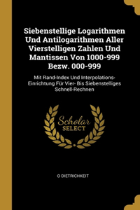 Siebenstellige Logarithmen Und Antilogarithmen Aller Vierstelligen Zahlen Und Mantissen Von 1000-999 Bezw. 000-999: Mit Rand-Index Und Interpolations-Einrichtung Für Vier- Bis Siebenstelliges Schnell-Rechnen
