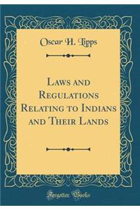 Laws and Regulations Relating to Indians and Their Lands (Classic Reprint)