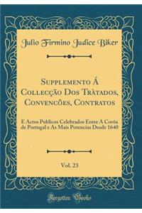 Supplemento Á Collecção Dos Tràtados, Convencôes, Contratos, Vol. 23: E Actos Publicos Celebrados Entre A Corôa de Portugal e As Mais Potencias Desde 1640 (Classic Reprint)