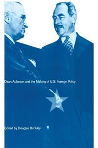 Dean Acheson and the Making of U.S. Foreign Policy