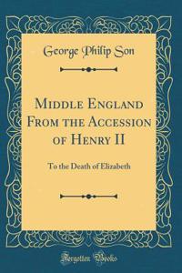 Middle England from the Accession of Henry II: To the Death of Elizabeth (Classic Reprint)