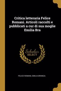 Critica letteraria Felice Romani. Articoli raccolti e pubblicati a cur di sua moglie Emilia Bra