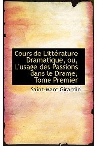 Cours de Litterature Dramatique, Ou, L'Usage Des Passions Dans Le Drame, Tome Premier