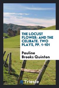 The Locust Flower: And The Celibate. Two Plays, pp. 1-101