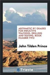 Arithmetic by Grades for Inductive Teaching, Drilling and Testing. Book Number Two