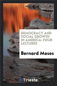 Democracy and Social Growth in America: Four Lectures