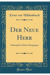 Der Neue Herr: Schauspiel in Sieben Dorgngen (Classic Reprint)