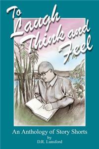 To Laugh, Think, and Feel. An Anthology of Story Shorts by D.R. Lunsford