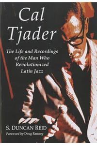 Cal Tjader: The Life and Recordings of the Man Who Revolutionized Latin Jazz