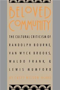 Beloved Community: The Cultural Criticism of Randolph Bourne, Van Wyck Brooks, Waldo Frank, and Lewis Mumford