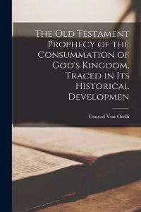 Old Testament Prophecy of the Consummation of God's Kingdom, Traced in its Historical Developmen