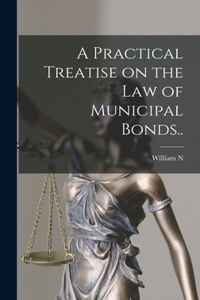 Practical Treatise on the law of Municipal Bonds..