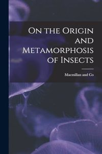 On the Origin and Metamorphosis of Insects