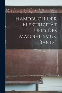 Handbuch der Elektrizität und des Magnetismus, Band I