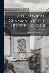 Historical Grammar of the French Tongue