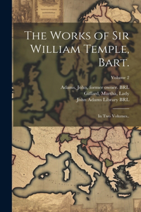 The Works of Sir William Temple, Bart.