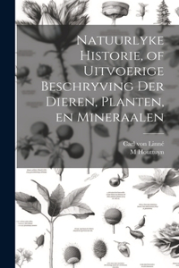 Natuurlyke Historie, of Uitvoerige Beschryving der Dieren, Planten, en Mineraalen