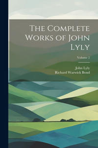Complete Works of John Lyly; Volume 2