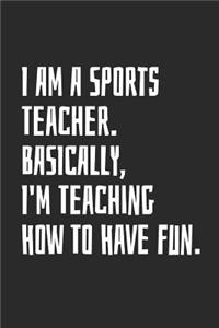 I Am A Sports Teacher. Basically, I'm Teaching How To Have Fun