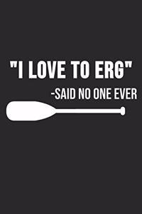 I Love To Erg - Said No One Ever