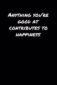 Anything You�Re Good At Contributes To Happiness�