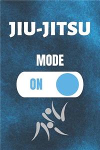 Jiu Jitsu Mode On: Martial Arts BJJ Journal & Brazilian Jiu Jitsu Notebook - Training Practice Log To Write In (110 Pages, 6 x 9 in) Gift For Coach, Students, Men, Kid