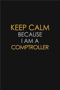 Keep Calm Because I Am A Comptroller