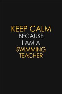 Keep Calm Because I Am A Swimming Teacher