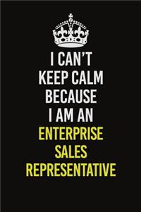 I Can�t Keep Calm Because I Am An Enterprise Sales Representative