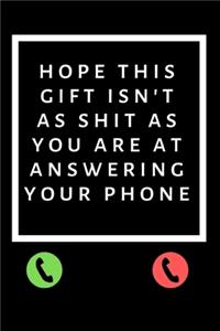 Hope This Gift Isn't As Shit As You Are At Answering Your Phone