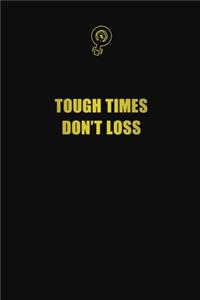 Tough times don't loss
