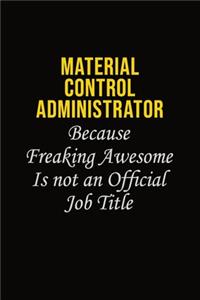 Material control administrator Because Freaking Awesome Is Not An Official Job Title