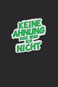 Keine Ahnung das war ich nicht