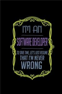 I'm a software developer. To save time, Let's just assume that I'm never wrong