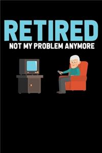 Retired Not My Problem Anymore