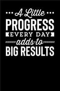 A Little Progress Every Day Adds To Big Results