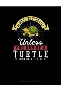 Always Be Yourself Unless You Can Be a Turtle Then Be a Turtle