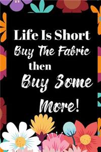 Life Is Short, Buy the Fabric...