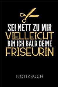 SEI Nett Zu Mir Vielleicht Bin Ich Bald Deine Friseurin Notizbuch